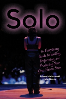Solo : The Everything Guide to Writing, Performing, and Producing Your One-Person Show