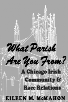 What Parish Are You From? : A Chicago Irish Community and Race Relations