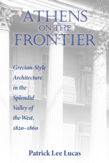 Athens on the Frontier : Grecian-Style Architecture in the Splendid Valley of the West, 1820-1860