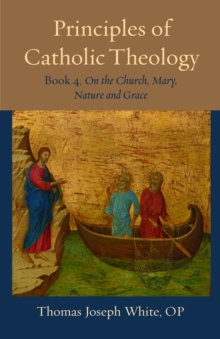 Principles of Catholic Theology, Book 4 : On the Church, Mary, Nature and Grace