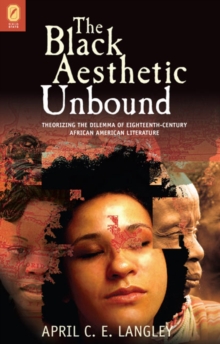 The Black Aesthetic Unbound : Theorizing the Dilemma of Eighteenth-Century African American Literature