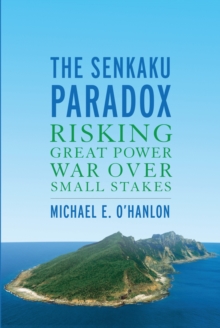 The Senkaku Paradox : Risking Great Power War Over Small Stakes