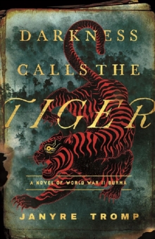 Darkness Calls the Tiger : A Novel of World War II Burma