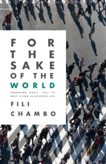For the Sake of the World : Embracing God's Call to Holy Living in Everyday Life