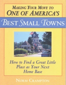 Making Your Move to One of America's Best Small Towns : How to Find a Great Little Place as Your Next Home Base