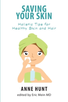 Saving Your Skin : Holistic Tips for Healthy Skin and Hair