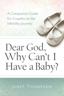 Dear God, Why Can't I Have a Baby : A Companion Guide for Women on the Infertility Journey