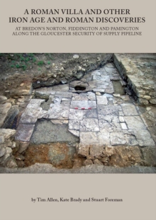 A Roman Villa and other Iron Age and Roman Discoveries at Bredon's Norton, Fiddington and Pamington along the Gloucester Security of Supply pipeline