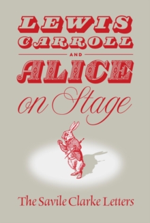 Lewis Carroll and "Alice" on Stage : The Savile Clarke Letters