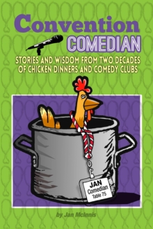 Convention Comedian: Stories and Wisdom From Two Decades of Chicken Dinners and Comedy Clubs