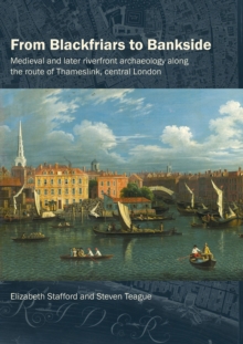 From Blackfriars to Bankside : Medieval and later riverfront archaeology along the route of Thameslink, central London