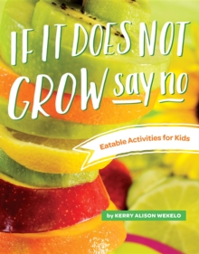 If It Does Not Grow Say No; Eatable Activities for Kids : Eatable Activities for Kids