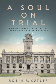 Soul on Trial: A Marine Corps Mystery at the Turn of the Twentieth Century