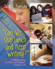 Can We Skip Lunch and Keep Writing? : Collaborating in Class & Online, Grades 3-6