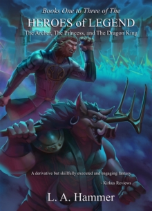 Books One to Three of the Heroes of Legend: The Archer, The Princess, and The Dragon King : Books of Heroes of Legend Collection, #1