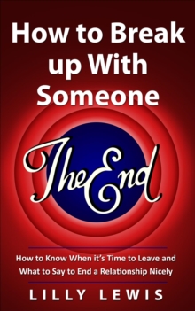 How to Break up with Someone You Love: How to Know When It's Time to Leave and What to Say to End a Relationship Nicely