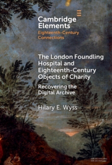 London Foundling Hospital and Eighteenth-Century Objects of Charity : Recovering the Digital Archive