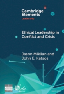 Ethical Leadership in Conflict and Crisis : Evidence from Leaders on How to Make More Peaceful, Sustainable, and Profitable Communities