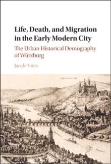 Life, Death, and Migration in the Early Modern City : The Urban Historical Demography of Wurzburg