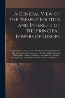A General View of the Present Politics and Interests of the Principal ...
