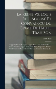 La Reine Vs. Louis Riel Accuse Et Convaincu Du Crime De Haute Trahison ...