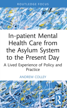 In-patient Mental Health Care from the Asylum System to the Present Day : A Lived Experience of Policy and Practice