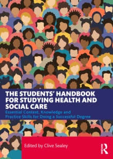 The Students Handbook for Studying Health and Social Care : Essential Context, Knowledge and Practice Skills for Doing a Successful Degree