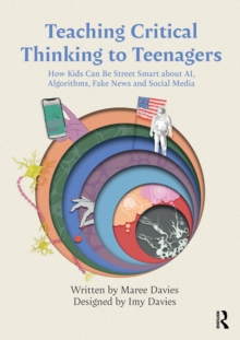 Teaching Critical Thinking to Teenagers : How Kids Can Be Street Smart about AI, Algorithms, Fake News and Social Media