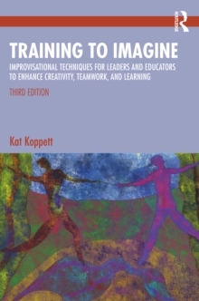 Training to Imagine : Improvisational Techniques for Leaders and Educators to Enhance Creativity, Teamwork, and Learning