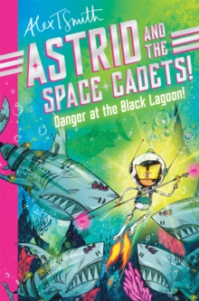 Alex T. Smith Astrid & the Space Cadets: Danger at the Black Lagoon Paperback