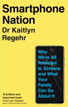 Smartphone Nation : Why We're All Addicted to Screens and What Your Family Can Do About It
