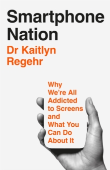 Smartphone Nation : Why We're All Addicted to Screens and What Your Family Can Do About It