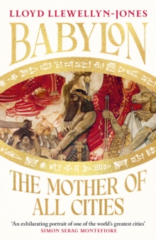 Babylon : The Mother of All Cities, from the critically acclaimed ancient historian and author of The Persians 'Remarkable' WILLIAM DALRYMPLE, author of THE GOLDEN ROAD