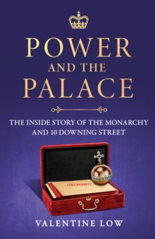 Power and the Palace : The explosive new royal book that reveals what happens between 10 Downing Street and Buckingham Palace in times of crisis