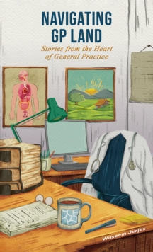Navigating GP Land : Stories from the Heart of General Practice
