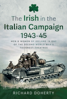 The Irish in the Italian Campaign, 1943-45 : Men and Women of Ireland in one of the Second World War's Toughest Theatres