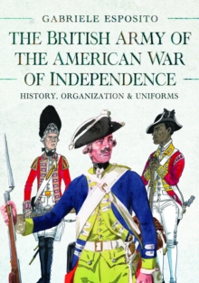 The British Army of the American War of Independence : History, Organization and Uniforms