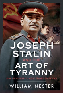 Joseph Stalin and the Art of Tyranny : One of Historys Most Feared Dictators
