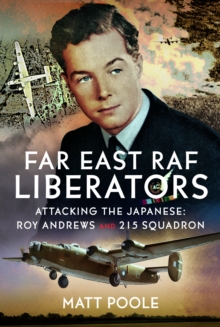 Far East RAF Liberators : Attacking the Japanese: Roy Andrews and 215 Squadron