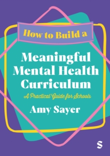 How to Build a Meaningful Mental Health Curriculum : A Practical Guide for Schools