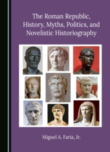 The Roman Republic, History, Myths, Politics, and Novelistic Historiography
