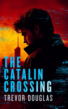 The Catalin Crossing : A Crime Thriller Where One Witness Stands Between Justice and Corruption
