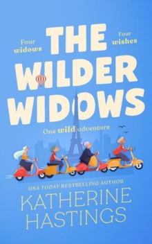 The Wilder Widows : A Hilarious and Heartwarming Laugh-Out-Loud Women's Fiction Book About Four Widows, Four Wishes, and One Wild Adventure