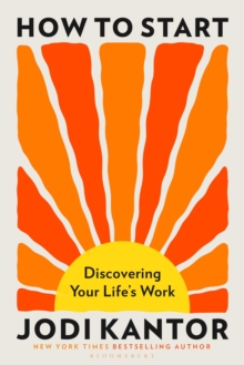 How to Start : Discovering Your Life's Work - from the Pulitzer Prize-winning journalist