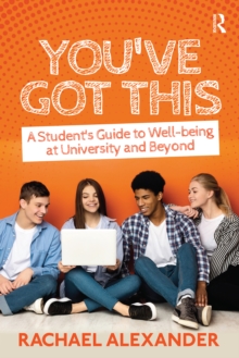 You've Got This : A Student's Guide to Well-being at University and Beyond