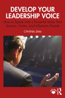 Develop Your Leadership Voice : How to Speak with a Powerful Voice that Assures, Unites, and Influences People