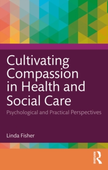 Cultivating Compassion in Health and Social Care : Psychological and Practical Perspectives