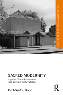 Sacred Modernity : Anglican Church Architecture in Mid-Twentieth Century Britain