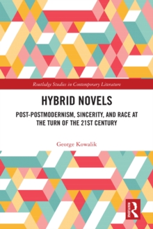 Hybrid Novels : Post-postmodernism, Sincerity, and Race at the Turn of the 21st Century