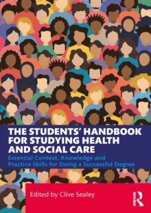 Students' Handbook for Studying Health and Social Care : Essential Context, Knowledge and Practice Skills for Doing a Successful Degree